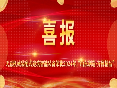 喜報丨天意機(jī)械裝配式建筑智能裝備榮獲2024年“山東制造·齊魯精品”